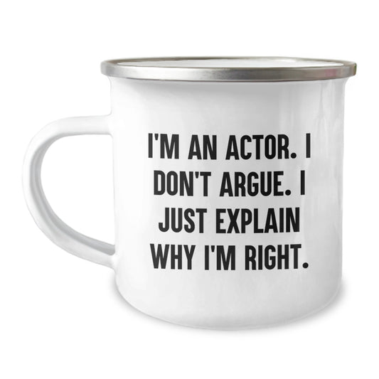 Funny Actor Gifts for Him from Friends - Cute Christmas Unique Presents for Actor Camping Mug I'm An Actor. I Don't Argue. I Just Explain Why I'm Right. - Image 1