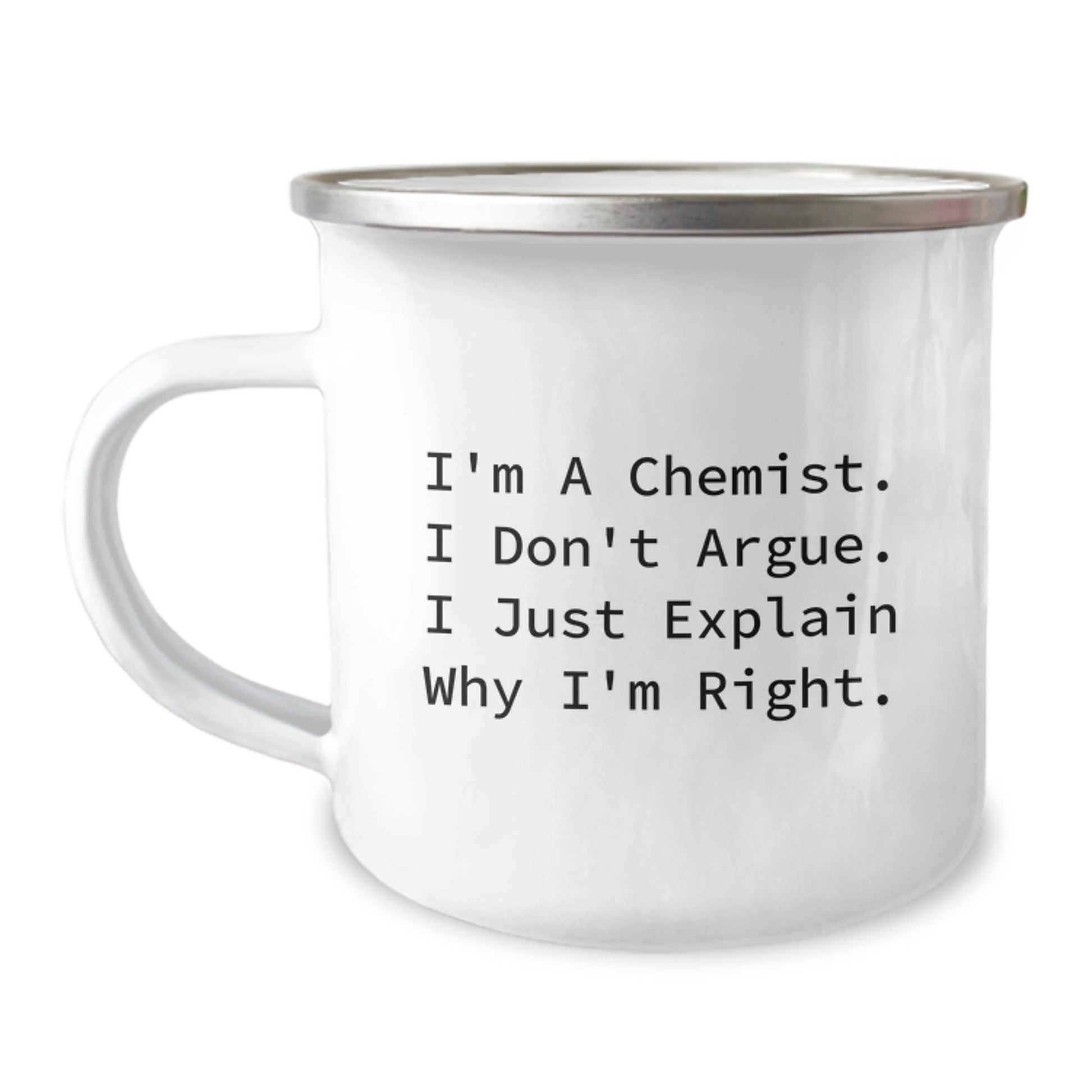 Funny Chemist Gifts from Friends to Family - I'm A Chemist. I Don't Argue. I Just Explain Why I'm Right. - Christmas Unique Camping Mugs for Men and Women - Image 1