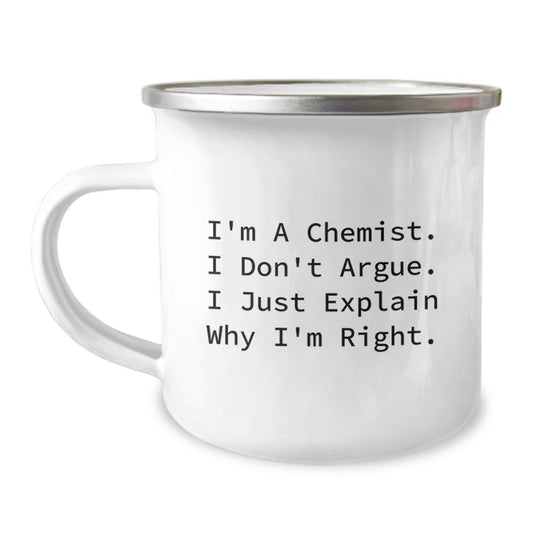Funny Chemist Gifts from Friends to Family - I'm A Chemist. I Don't Argue. I Just Explain Why I'm Right. - Christmas Unique Camping Mugs for Men and Women - Image 1