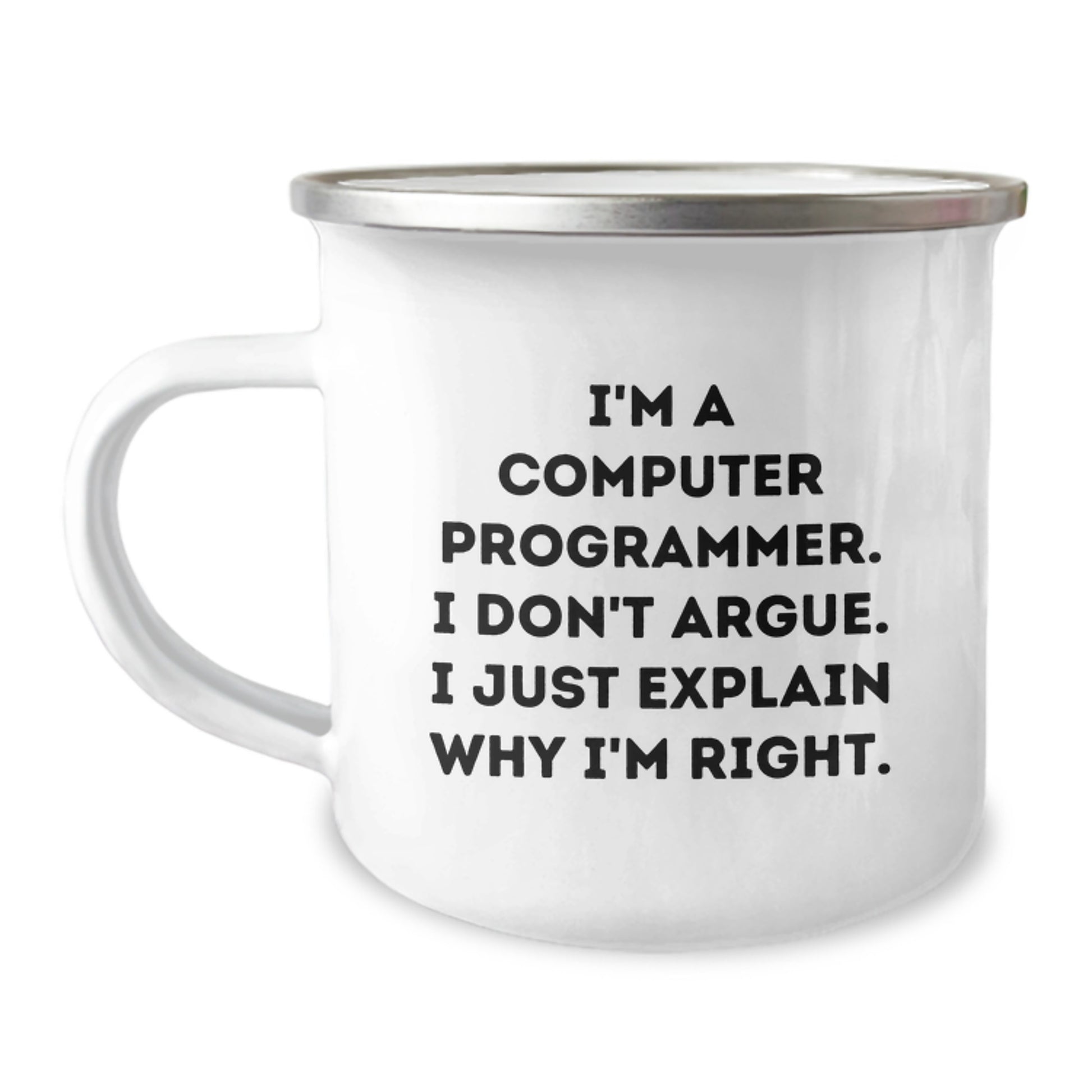 Funny Computer Programmer Gifts - I'm A Computer Programmer. I Don't Argue. I Just Explain Why I'm Right. - Camping Mug for Graduation, Gifts from Friends to Computer Programmer - Image 1
