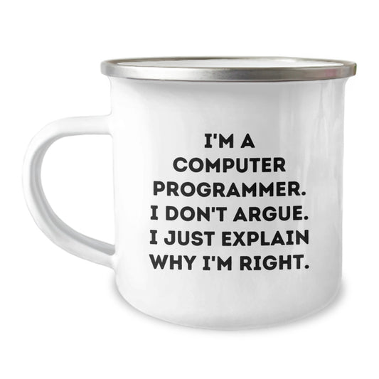 Funny Computer Programmer Gifts - I'm A Computer Programmer. I Don't Argue. I Just Explain Why I'm Right. - Camping Mug for Graduation, Gifts from Friends to Computer Programmer - Image 1