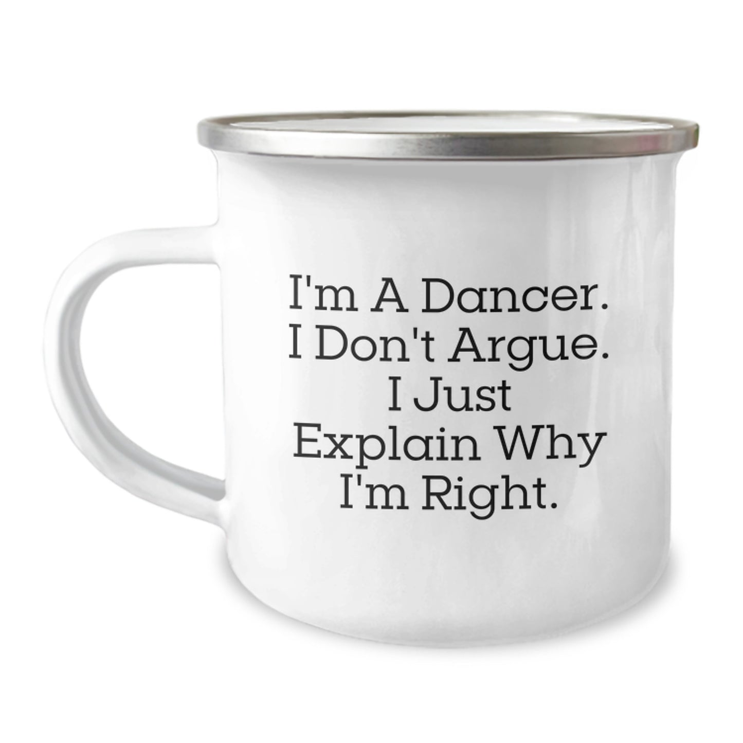 Funny Christmas Unique Gifts for Dancer Friends and Family, I'm A Dancer. I Don't Argue. I Just Explain Why I'm Right. Camping Mug, Unique Gift Ideas for Dancer Lovers - Image 1