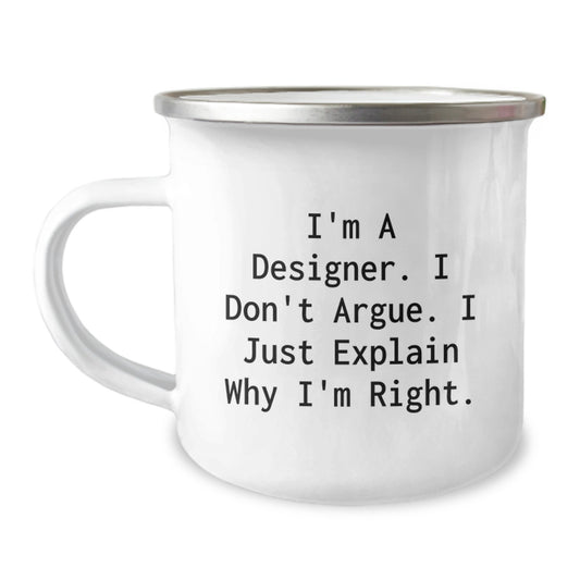 Funny Designer Gifts for Birthday: I'm A Designer. I Don't Argue. I Just Explain Why I'm Right. - Camping Mug from Friends - Image 1