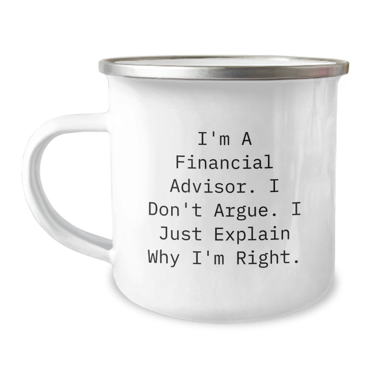 Funny Financial Advisor Gifts for Men from Friends, 'I'm A Financial Advisor. I Don't Argue. I Just Explain Why I'm Right.' Graduation Unique Gifts for Financial Advisor Camping Mug - Image 1