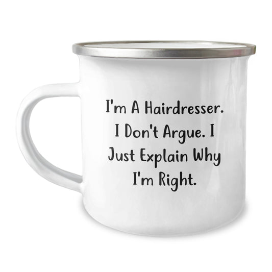 Funny Hairdresser Gifts from Friends to Men, Women, or Family on Birthday Unique Occasions - Camping Mug with I'm A Hairdresser. I Don't Argue. I Just Explain Why I'm Right. Quote - Image 1