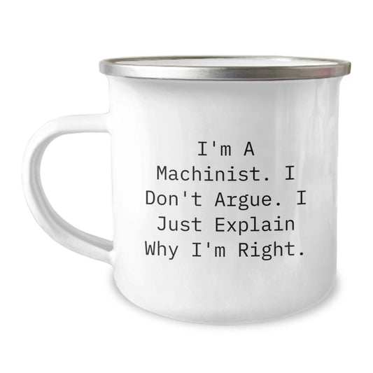 Funny Machinist Gifts from Men for Machinist Friends on Christmas Unique Gifts - I'm A Machinist, I Just Explain Why I'm Right, Camping Mug - Image 1