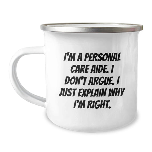 Personal Care Aide Gifts from Friends - I'm A Personal Care Aide. I Don't Argue. I Just Explain Why I'm Right. - Funny Camping Mug for Birthday - Image 1