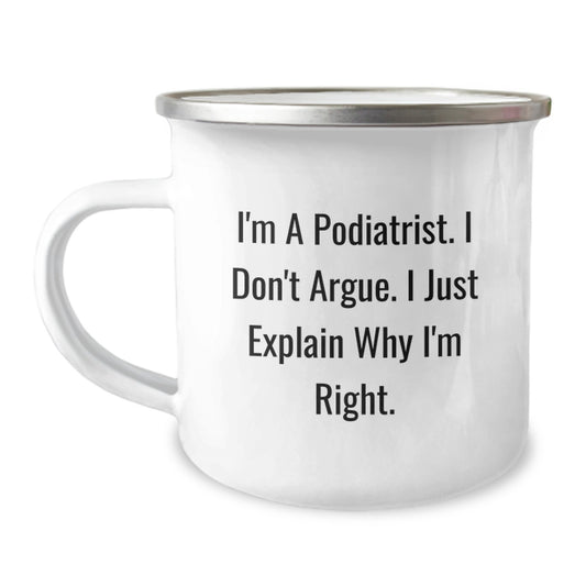 Funny Podiatrist Gifts from Friends for Men, Women, or Family Members - Christmas Unique Mugs for Camping Enthusiasts with 'I'm A Podiatrist. I Don't Argue. I Just Explain Why I'm Right.' Quote - Image 1
