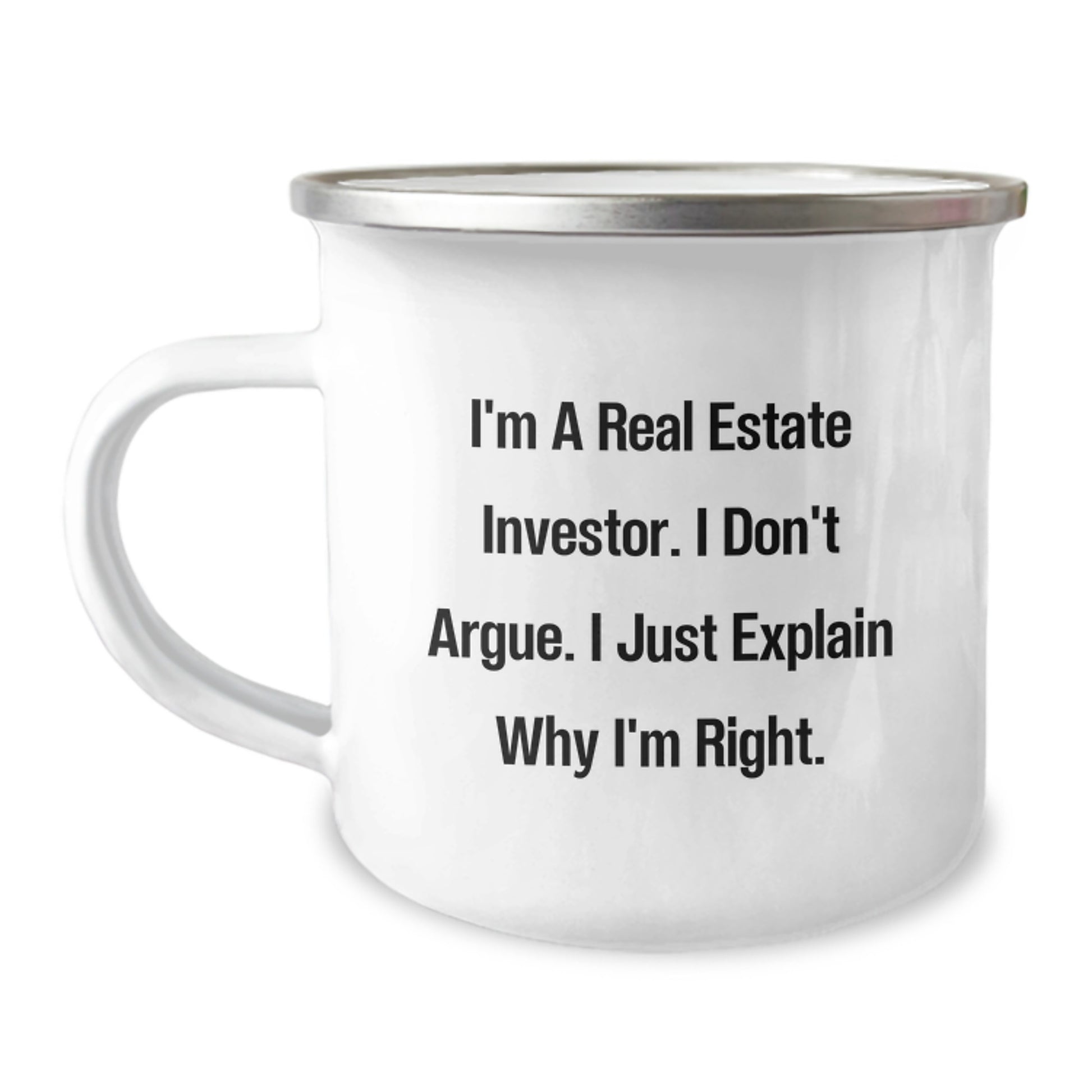 Funny Real Estate Investor Gifts for Him, Camping Mug, I'm A Real Estate Investor. I Don't Argue. I Just Explain Why I'm Right., Gifts from Friends to Family - Image 1