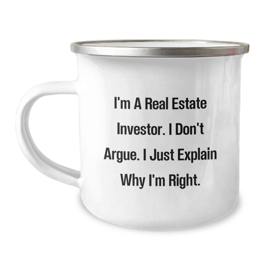 Funny Real Estate Investor Gifts for Him, Camping Mug, I'm A Real Estate Investor. I Don't Argue. I Just Explain Why I'm Right., Gifts from Friends to Family - Image 1