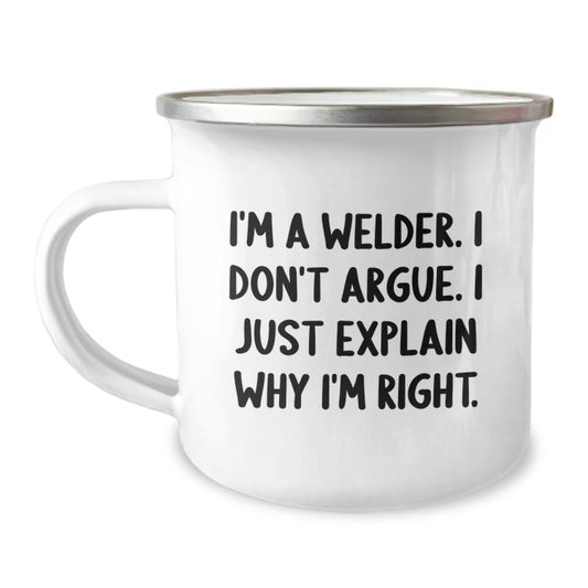 Welder Gifts Funny Quote Camping Mug, Gifts from Friends for Welder, Birthday Unique Present, 'I'm A Welder. I Don't Argue. I Just Explain Why I'm Right.', 12 oz Stainless Steel Enamel Finish - Image 1