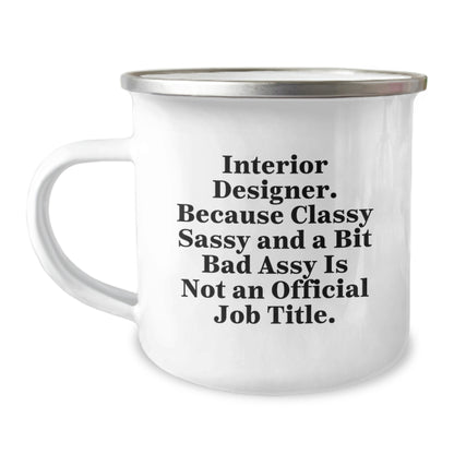 Funny Interior Designer Gifts from Friends for Birthday - Interior Designer Camping Mug, 'Interior Designer. Because Classy Sassy And A Bit Fearlessy Is Not An Official Job Title.' - Image 1