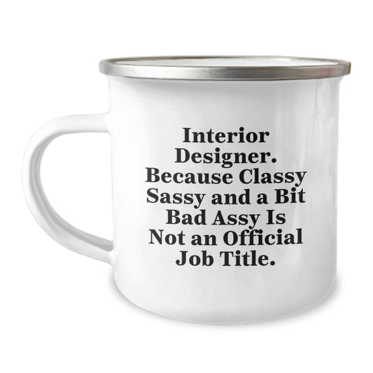 Funny Interior Designer Gifts from Friends for Birthday - Interior Designer Camping Mug, 'Interior Designer. Because Classy Sassy And A Bit Fearlessy Is Not An Official Job Title.' - Image 1