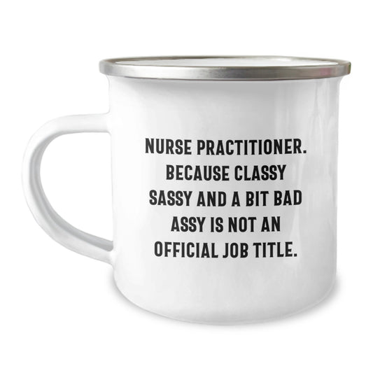 Nurse Practitioner Camping Mug, Funny Quote Gifts from Friends to Coworkers, Birthday Unique Gifts for Nurse Practitioner, Classy Sassy And A Bit Fearlessy Is Not An Official Job Title, Camping Mug - Image 1