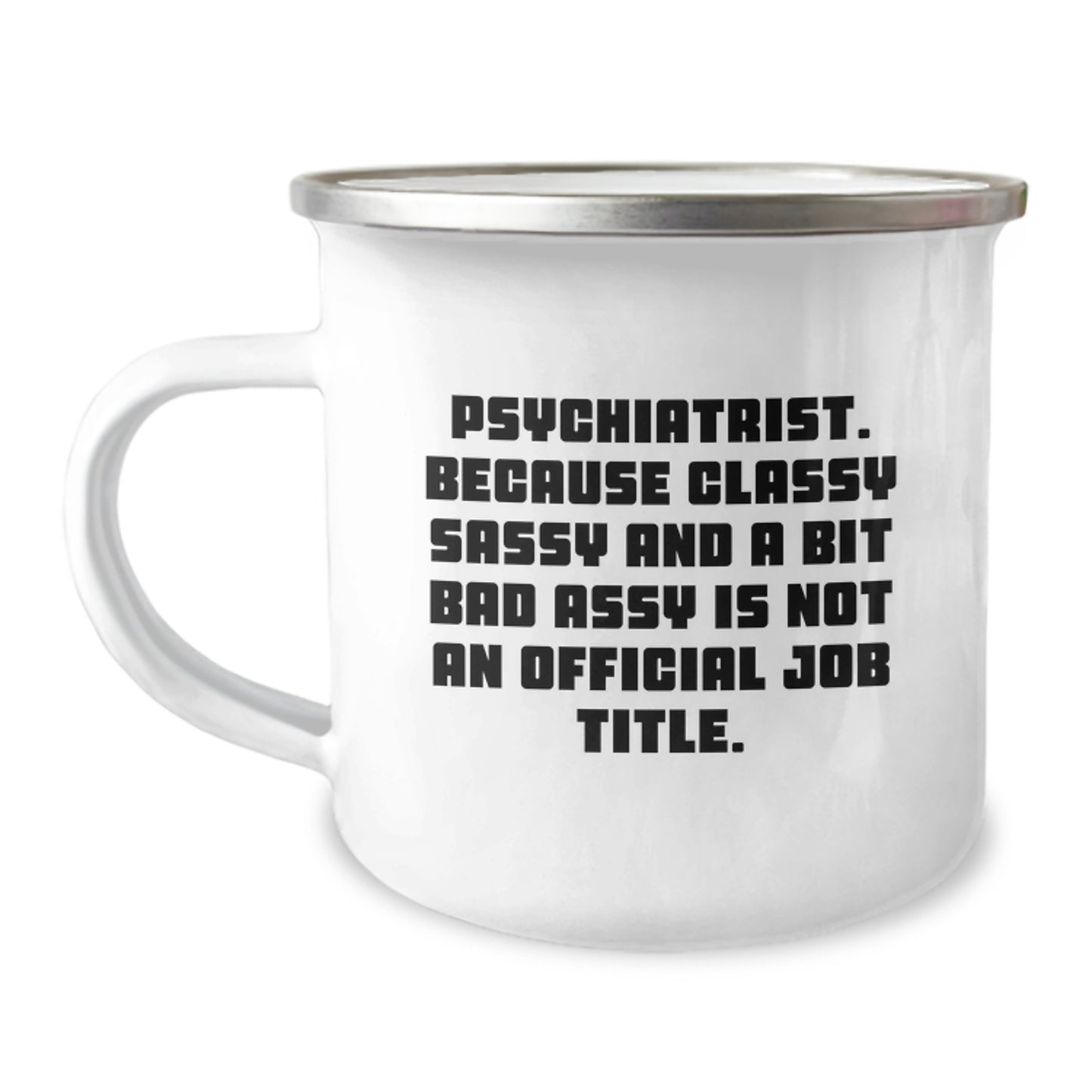 Funny Psychiatrist Gifts, Unique Camping Mug, Christmas Unique Gifts from Friends for Psychiatrist - 'Psychiatrist. Because Classy Sassy And A Bit Fearlessy Is Not An Official Job Title.' - Image 1