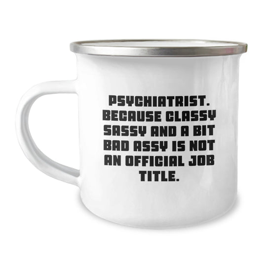 Funny Psychiatrist Gifts, Unique Camping Mug, Christmas Unique Gifts from Friends for Psychiatrist - 'Psychiatrist. Because Classy Sassy And A Bit Fearlessy Is Not An Official Job Title.' - Image 1