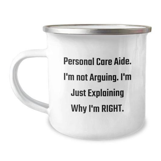 Funny Personal Care Aide Gifts from Family for Men, Women, Coworkers, Friends - Camping Mug with 'Personal Care Aide I'm Not Arguing. I'm Just Explaining Why I'm Right.' - Image 1