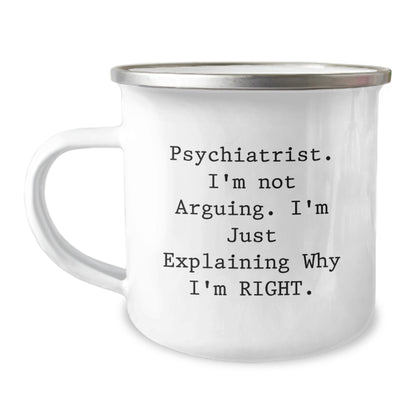 Funny Psychiatrist Gifts from Friends, Unique Camping Mug for Birthday, I'm Not Arguing, I'm Just Explaining Why I'm Right. - Image 1