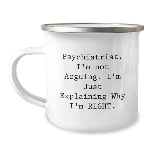 Funny Psychiatrist Gifts from Friends, Unique Camping Mug for Birthday, I'm Not Arguing, I'm Just Explaining Why I'm Right. - Image 1