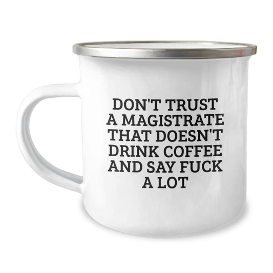Funny Magistrate Gifts, Unique Valentine's Gifts for Friends, Family, or Coworkers - 'Don't Trust A Magistrate That Doesn't Drink Coffee And Say F--k A Lot' Camping Mug - Image 1