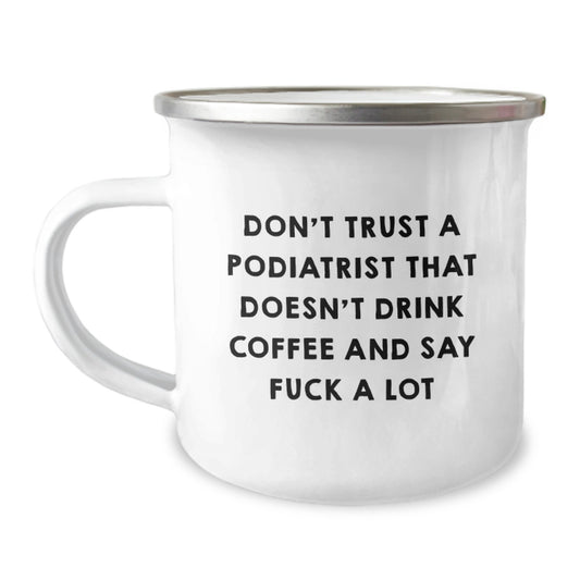 Funny Podiatrist Gifts for Him, Birthday Unique Gifts from Friends to Family, Camping Mug with 'Don't Trust A Podiatrist That Doesn't Drink Coffee And Say F--k A Lot' - Image 1