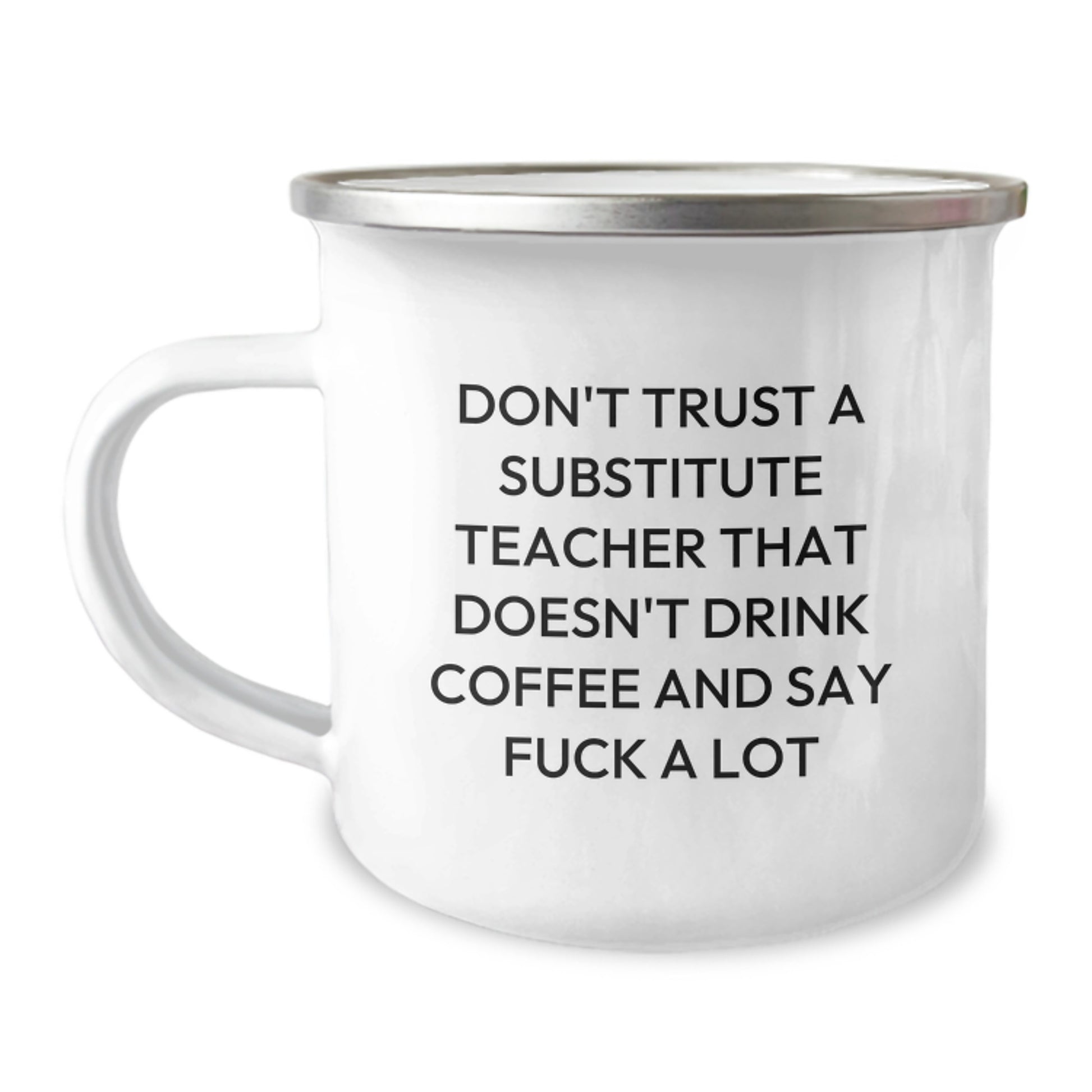 Funny Gifts for Substitute Teacher - Unique Valentine's Gifts from Friends, Coworkers - 'Don't Trust A Substitute Teacher That Doesn't Drink Coffee And Say F--k A Lot' Camping Mug - Image 1