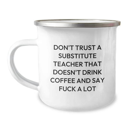 Funny Gifts for Substitute Teacher - Unique Valentine's Gifts from Friends, Coworkers - 'Don't Trust A Substitute Teacher That Doesn't Drink Coffee And Say F--k A Lot' Camping Mug - Image 1