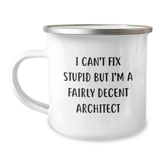 Funny Architect Gifts, I Can't Fix Stupid But I'm A Fairly Decent Architect Quote, 12 oz Camping Mug for Birthday - Image 1