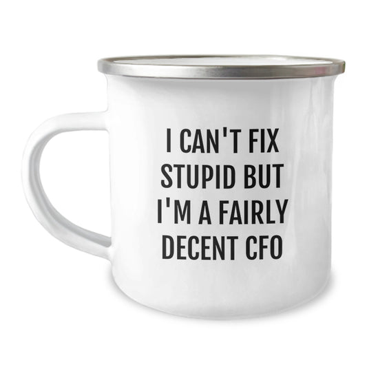 Funny CFO Gifts for Men, Unique Valentine's Unique Gifts from Friends, 'I Can't Fix Stupid But I'm A Fairly Decent CFO' Camping Mug for CFO Enthusiasts - Image 1