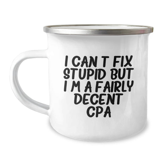 Funny CPA Birthday Unique Gifts from Friends to Friends - I Can't Fix Stupid But I'm A Fairly Decent CPA Camping Mug - Image 1