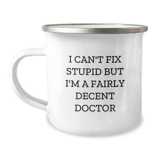 Funny Christmas Unique Gift for Doctors, Camping Mug - Unique Gifts from Friends to Family, I Can't Fix Stupid But I'm A Fairly Decent Doctor - Image 1