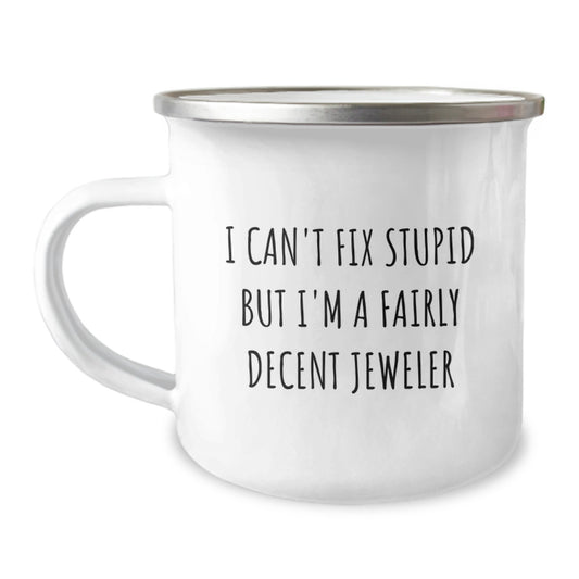 Funny Jeweler Gifts from Men - I Can't Fix Stupid but I'm A Decent Jeweler Camping Mug for Women - Image 1