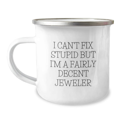 Jeweler Gifts from Friends and Family - Funny Camping Mug for Mom's Special Day - I Can't Fix Stupid But I'm A Fairly Decent Jeweler - Image 1
