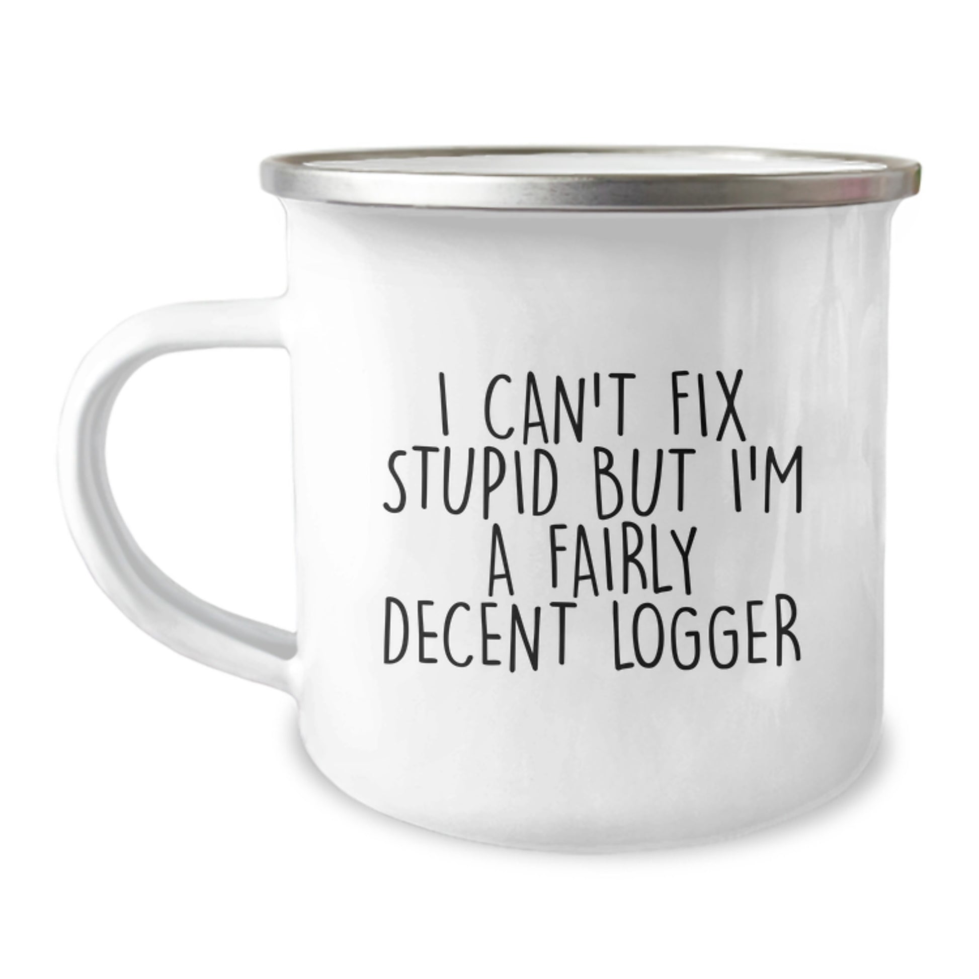 Funny Logger Camping Mug Gifts from Men to Friends on Valentine's - 'I Can't Fix Stupid But I'm A Fairly Decent Logger' - Image 1