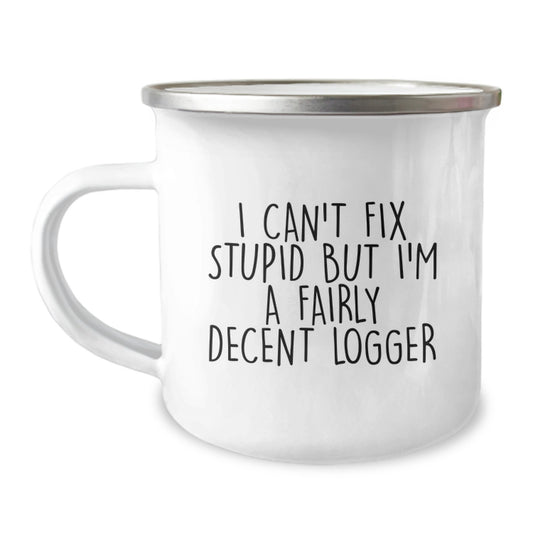Funny Logger Camping Mug Gifts from Men to Friends on Valentine's - 'I Can't Fix Stupid But I'm A Fairly Decent Logger' - Image 1