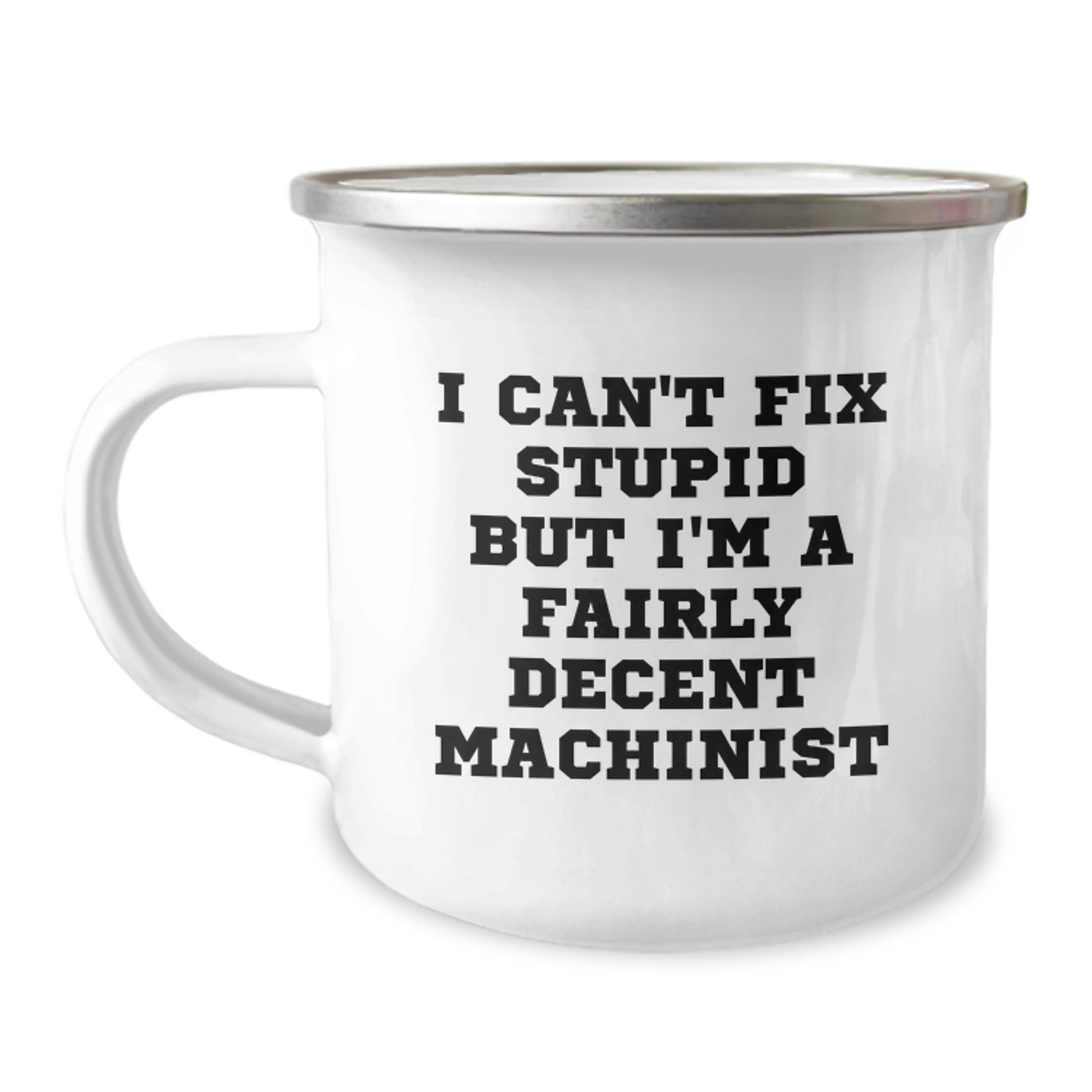 Funny Machinist Gifts from Family, Unique Christmas Unique Gifts for Men, 12 oz Stainless Steel Camping Mug - 'I Can't Fix Stupid But I'm A Fairly Decent Machinist' - Image 1