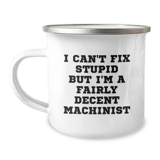 Funny Machinist Gifts from Family, Unique Christmas Unique Gifts for Men, 12 oz Stainless Steel Camping Mug - 'I Can't Fix Stupid But I'm A Fairly Decent Machinist' - Image 1