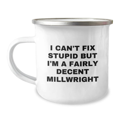 Funny Millwright Gifts from Men - Mother's Day Unique Gifts for Her, Camping Mug with I Can't Fix Stupid But I'm A Fairly Decent Millwright Quote - Millwright - Image 1
