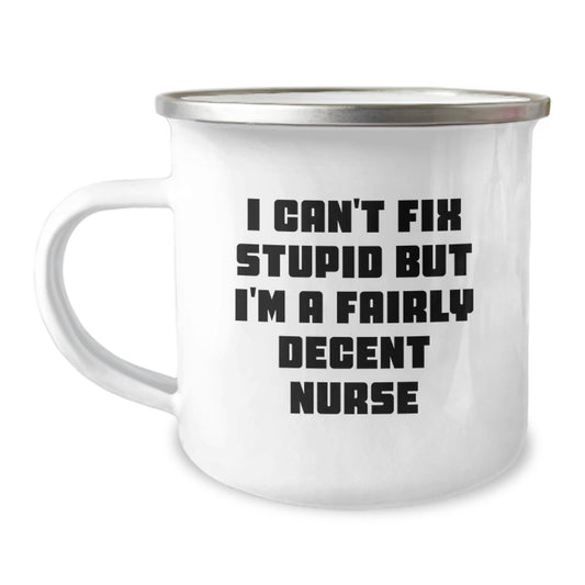 Funny Nurse Gifts - Birthday Unique Mug for Friends from Coworkers - Camping Mug with Inspirational Quote I Can't Fix Stupid But I'm A Fairly Decent Nurse - Image 1