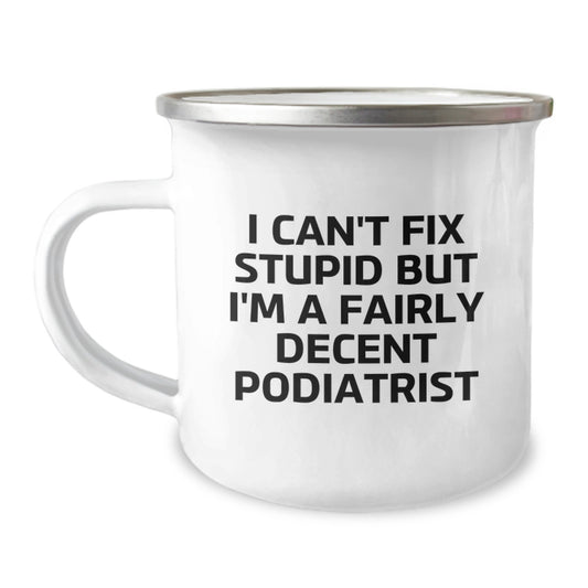Funny Podiatrist Gifts from Friends, Valentine's Unique Gifts for Podiatrists, Camping Mug with I Can't Fix Stupid But I'm A Fairly Decent Podiatrist Humor - Image 1