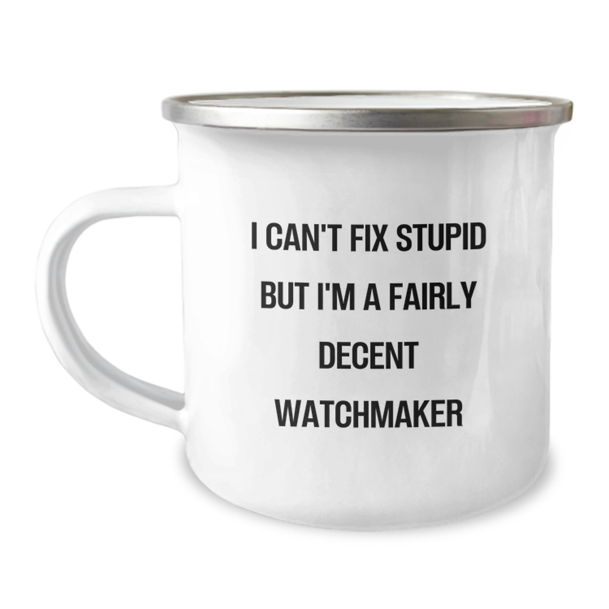 Watchmaker Gifts, Funny Camping Mug, Birthday Unique Gifts from Friends, I Can't Fix Stupid But I'm A Fairly Decent Watchmaker - Image 1