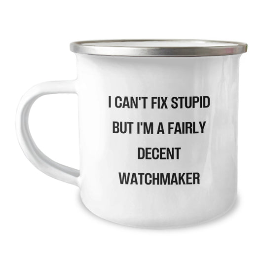 Watchmaker Gifts, Funny Camping Mug, Birthday Unique Gifts from Friends, I Can't Fix Stupid But I'm A Fairly Decent Watchmaker - Image 1