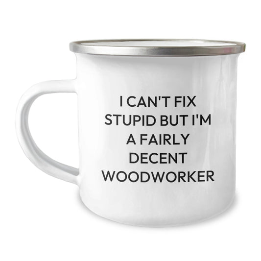 Funny Woodworker Gifts from Men to Women Friends Coworkers Family - Camping Mug - 'I Can't Fix Stupid But I'm A Fairly Decent Woodworker' Valentine's Unique - Image 1