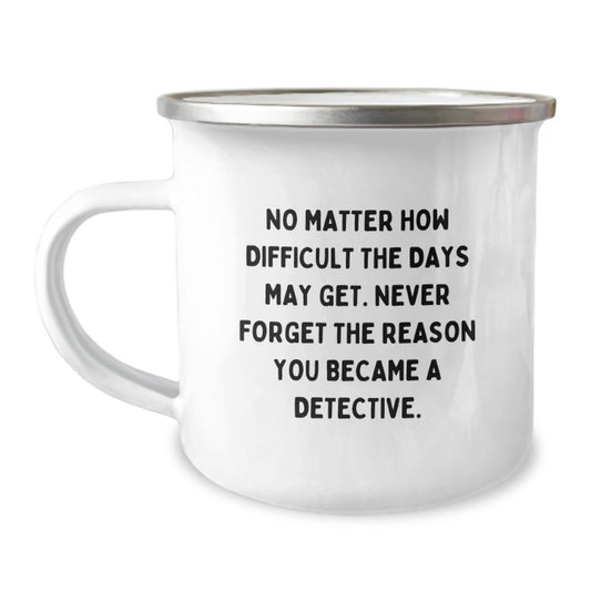 Funny Detective Gifts from Men for Father's Day Unique Camping Mug with Never Forget The Reason You Became A Detective Quote - Image 1