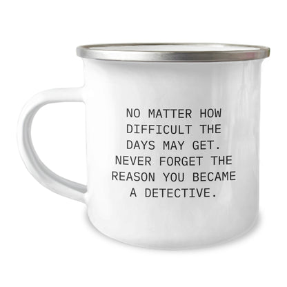Funny Detective Gifts for Men, Camping Mug, No Matter How Difficult The Days May Get. Never Forget The Reason You Became A Detective., Unique Father's Day Unique Gifts from Friends to Family - Image 1