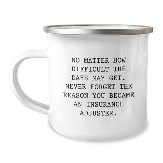 Funny Inspirational Quote for Insurance Adjuster Gifts - 'No Matter How Difficult The Days May Get' Stainless Steel Camping Mug for Men, Women, Friends and Family Birthday Unique Gift Ideas - Image 1