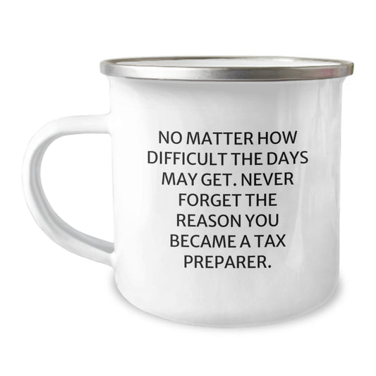 Funny Inspirational Gifts from Tax Preparer Friends for Birthday Unique Camping Mug, 'No Matter How Difficult The Days May Get. Never Forget The Reason You Became A Tax Preparer.' - Image 1