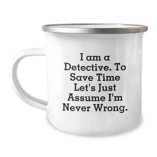 Funny Detective Gifts from Friends and Family for Valentine's, Camping Mug with 'I Am A Detective. To Save Time Let's Just Assume I'm Never Wrong.' Quote - Image 1