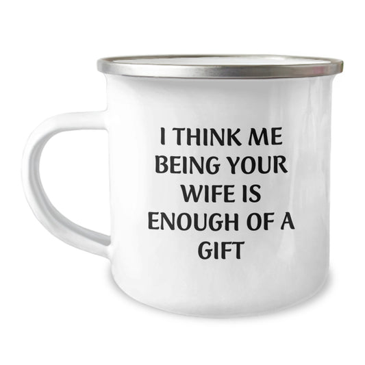 Funny Wife Gift, I Think Me Being Your Wife Is Enough Of A Gift, 12 Oz Camping Mug for Her, Graduation Unique Gifts from Men to Wife - Image 1
