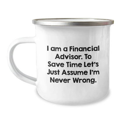 Funny Financial Advisor Gifts from Dad to Son Camping Mug with 'I Am A Financial Advisor. To Save Time Let's Just Assume I'm Never Wrong.' Quote - Image 1